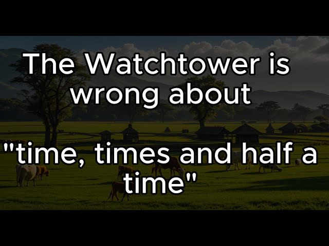 The Watchtower is wrong about "time, times and half a time" explained