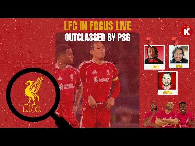 LIVERPOOL OUTCLASSED BY PSG | CAN THE REDS STILL STAY IN THE TOP 5 | LFC FOCUS SHOW LIVE!!