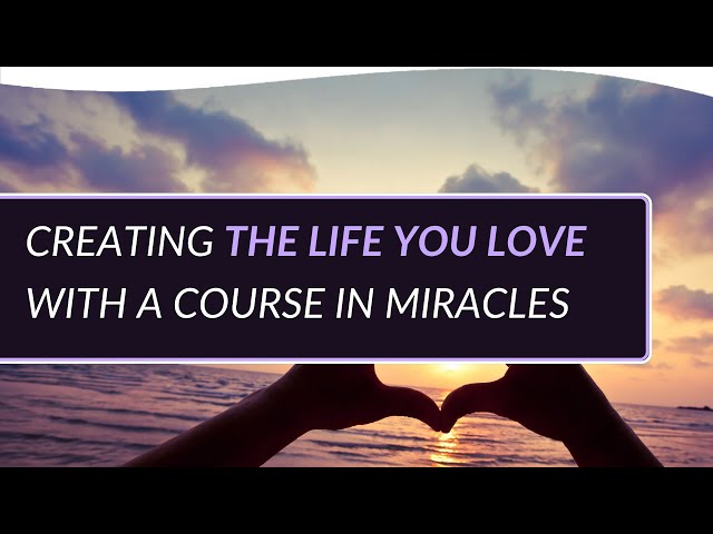 Creating the Life You Love with A Course in Miracles | Tama Kieves