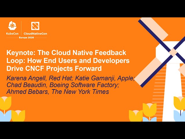 Keynote: The Cloud Native Feedback Loop... Karena Angell, Katie Gamanji, Chad Beaudin & Ahmed Bebars