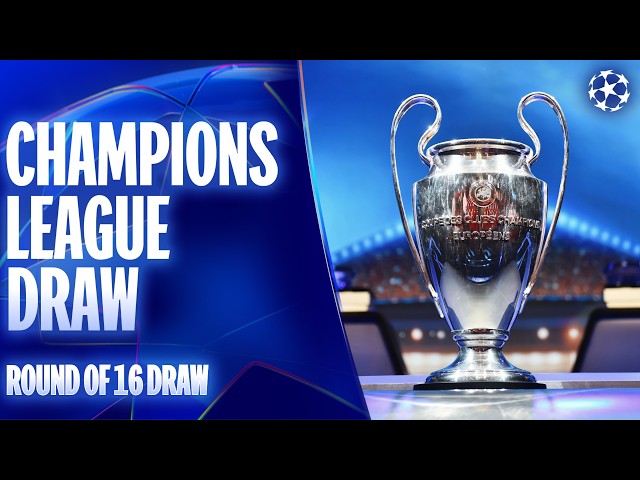 The Champions League Round of 16 Draw