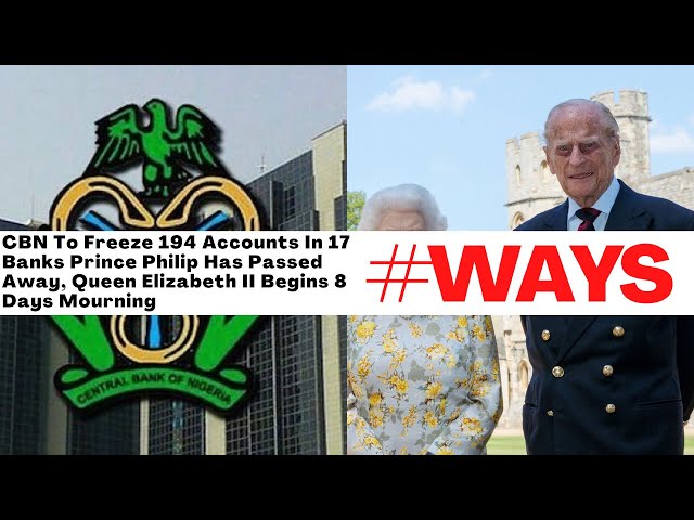 What's In The News - CBN To Freeze 194 Accounts In 17 Banks, Prince Philip Has Passed Away | #WAYS
