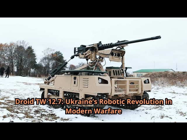 Droid TW 12 7 Ukraine’s Robotic Revolution in Modern Warfare