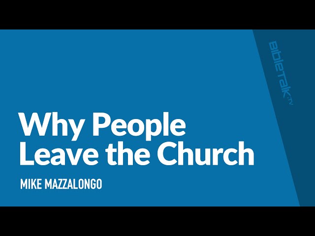 Why People Leave the Church / Sermon – Mike Mazzalongo | BibleTalk.tv