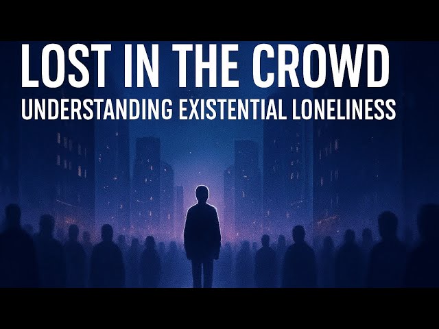 Lost in the Crowd: Understanding Existential Loneliness