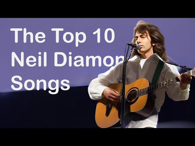 The Top Ten Neil Diamond Songs You Need To Know!