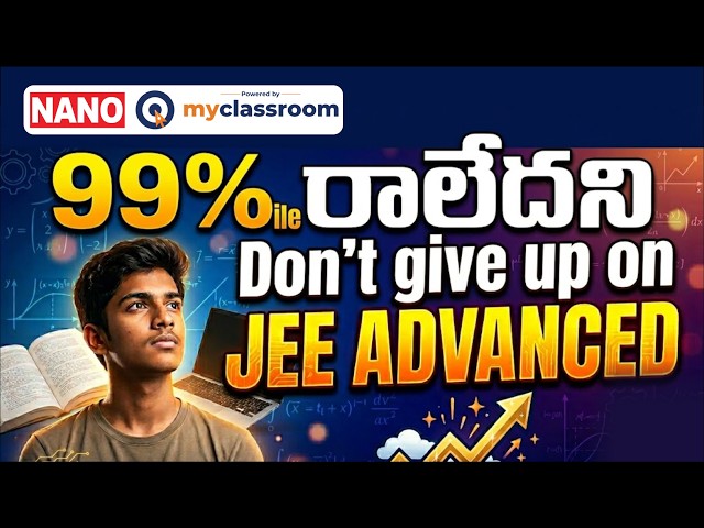 99% రాలేదని Don't give up on JEE ADVANCED || NANO myClassroom
