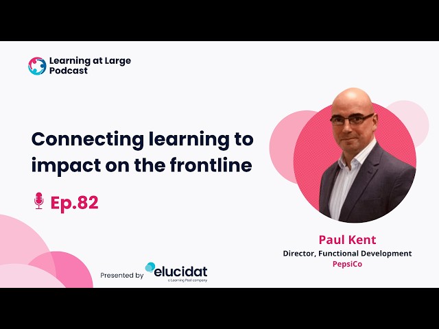 Connecting learning to impact on the frontline | Learning at Large Podcast