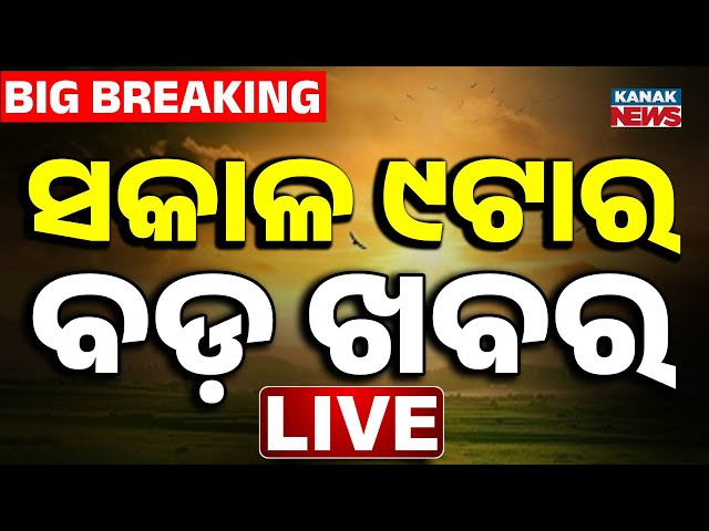 🔴 LIVE | ସକାଳ ୯ଟାର ବଡ଼ ଖବର | 9AM Breaking News | Odia News | War Update | Kanak News