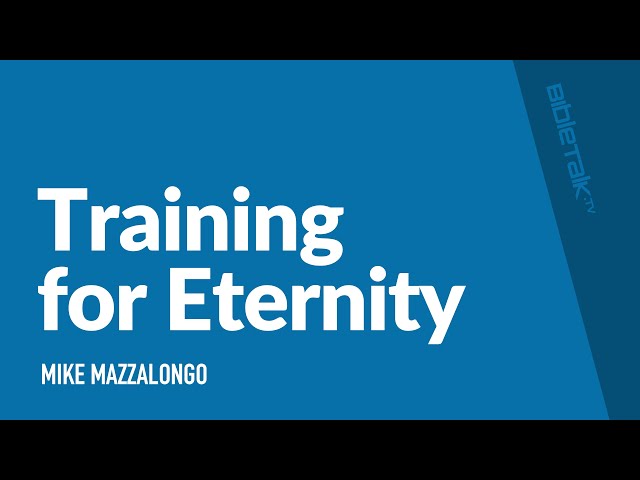 Training for Eternity / Sermon – Mike Mazzalongo | BibleTalk.tv