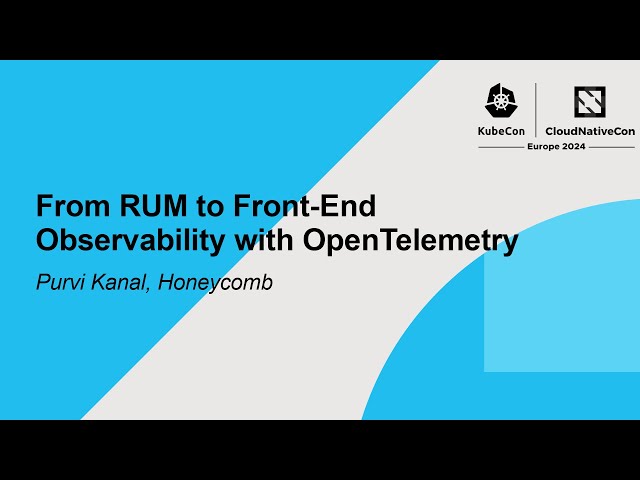 From RUM to Front-End Observability with OpenTelemetry - Purvi Kanal, Honeycomb