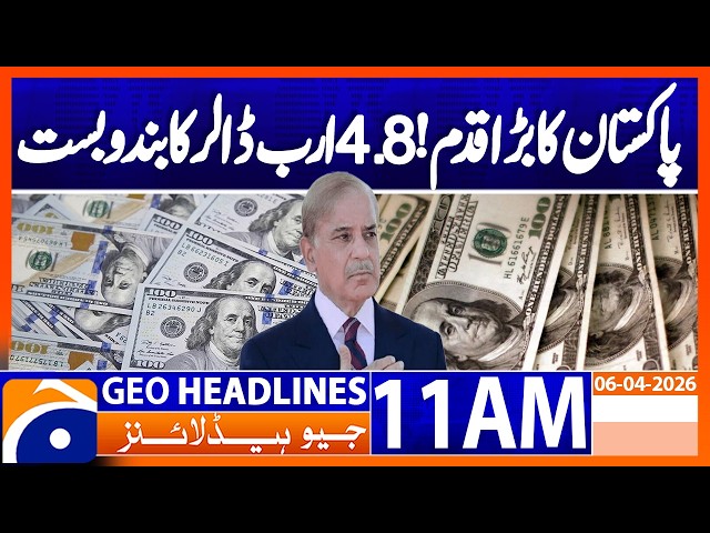 Pakistan’s Economy Update — $4.8 Billion Arranged | 11AM Headlines Geo News (6 April 2026)