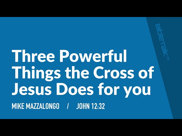 Three Powerful Things the Cross of Jesus Does for you (John 12:32) – Mike Mazzalongo | BibleTalk.tv