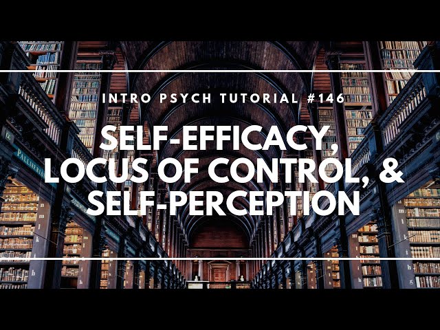 Self-Efficacy, Locus of Control, and Self-Perception (Intro Psych Tutorial #146)
