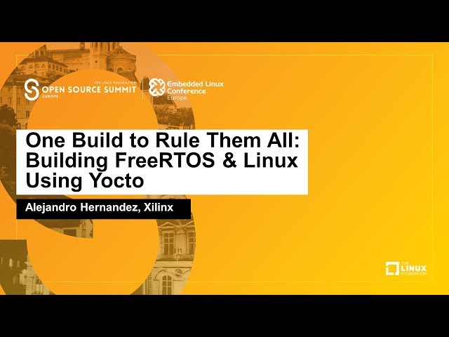 One Build to Rule Them All: Building FreeRTOS & Linux Using Yocto - Alejandro Hernandez, Xilinx