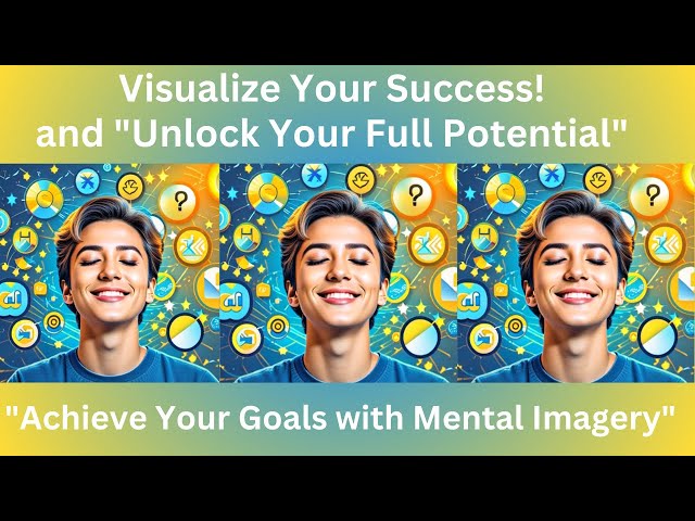 How to Harness the Power of Visualization Achieve Your Goals with Mental Imagery