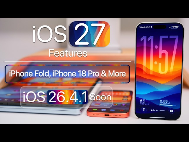 iOS 27 Features, iPhone Fold and iOS 26.4.1 Soon