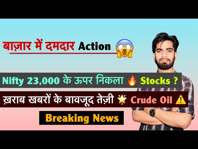 बाज़ार में दमदार Action 😱 Nifty 23,000 के ऊपर 🌟 Stocks ? ख़राब ख़बरों के बीच तेज़ी 🌟Breaking News 