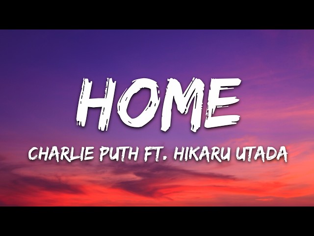 Charlie Puth - Home (Lyrics) ft. Hikaru Utada