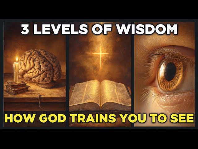 3 Levels of Wisdom - How God Trains You to See Like Him