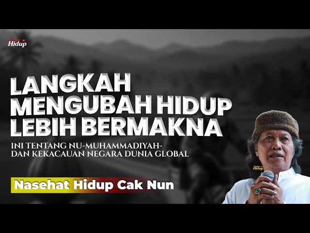 LANGKAH MENGUBAH HIDUP LEBIH BERMAKNA - NASEHAT HIDUP CAK NUN