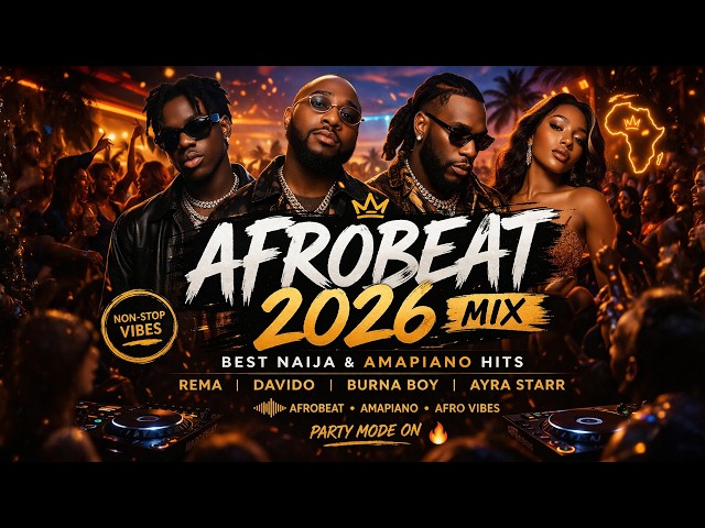 AFROBEAT MIXTAPE 2026 🔥 NAIJA PARTY MIX | AMAPIANO | BURNA BOY, AYRA STARR, REMA