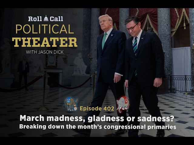 Political Theater 402: March madness, gladness or sadness? Breaking down  congressional primaries
