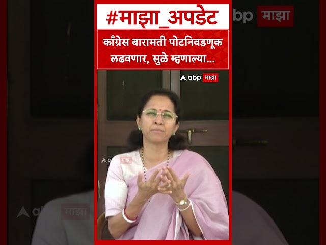 Supriya Sule on Baramati Election | काँग्रेस बारामती पोटनिवडणूक लढवणार, सुळे म्हणाल्या...