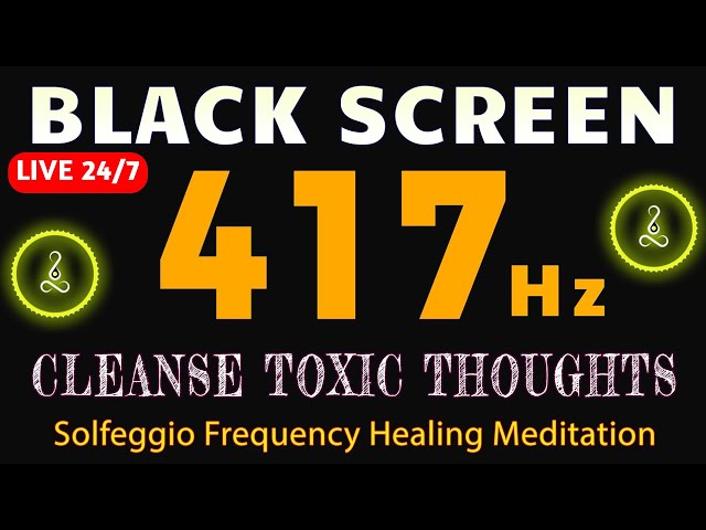 Cleanse Toxic Thoughts & Reset Your Energy with 417 Hz Solfeggio Frequency Healing Meditation 24/7