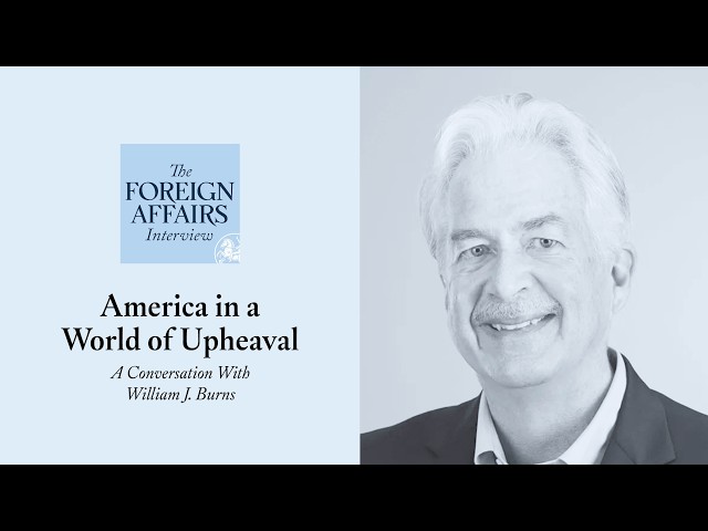 William J. Burns: America in a World of Upheaval | Foreign Affairs Interview