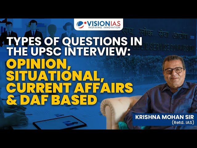 Types of Questions in the UPSC Interview: Opinion, Situational, Current Affairs & DAF based