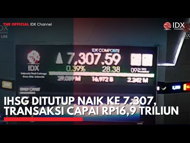 IHSG Ditutup Naik ke 7.307, Transaksi Capai Rp16,9 Triliun |  2ND SESSION CLOSING