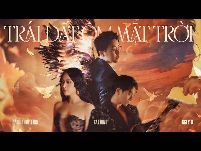 Trái đất ôm Mặt trời - KAI ĐINH x GREY D x HOÀNG THUỲ LINH | performance video