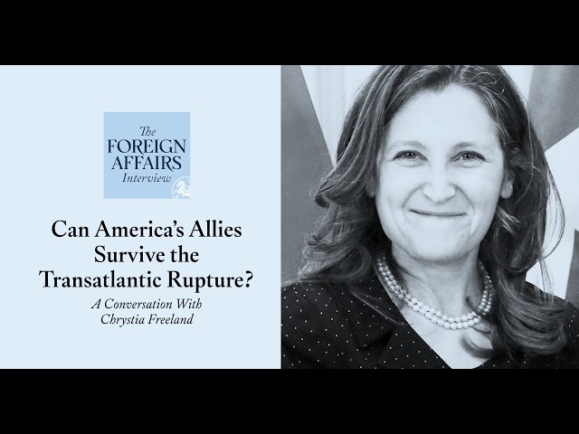 Chrystia Freeland: Can America’s Allies Survive the Transatlantic Rupture?