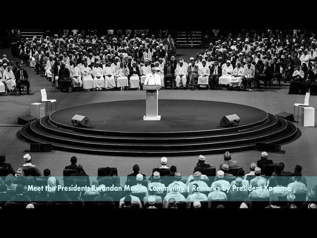 Meet the President: Rwandan Muslim Community | Remarks by President Kagame