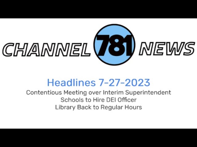 Interim Superintendent, DEI Officer, Library Hours - Channel 781 Headlines 7-27-2023
