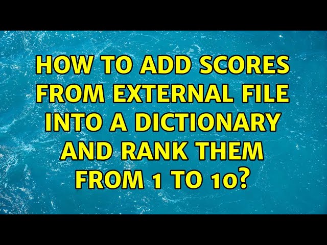 How to add scores from external file into a dictionary and rank them from 1 to 10?