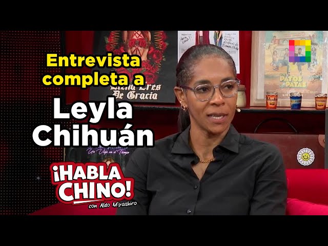 Habla Chino - SET 16 - ENTREVISTA COMPLETA A LEYLA CHIHUÁN | Willax