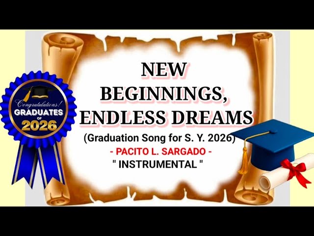KARAOKE || NEW BEGINNINGS, ENDLESSDREAMS || GRADUATION SONG 2026 || COMPOSED BY: PACITO L. SARGADO