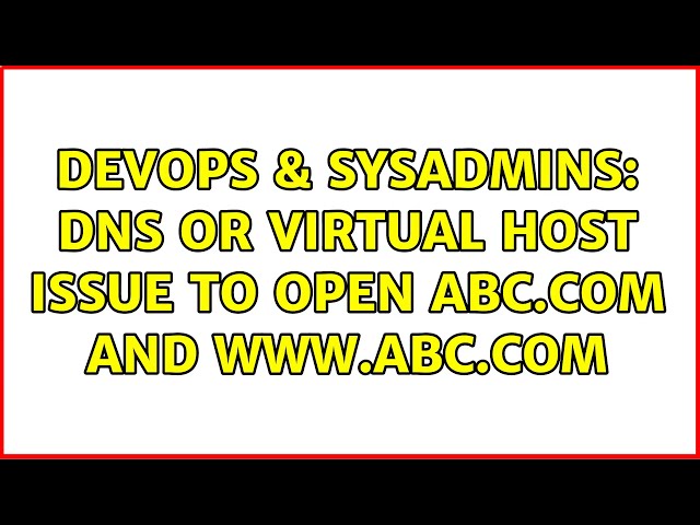 DevOps & SysAdmins: DNS or Virtual host issue to open abc.com and www.abc.com
