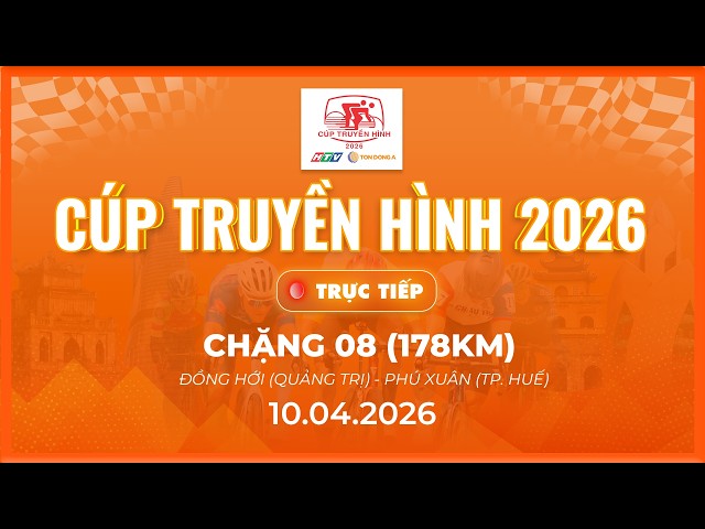 🔴LIVE: CHẶNG 8 - 178 KM | P. ĐỒNG HỚI (QUẢNG TRỊ) - P. PHÚ XUÂN (TP. HUẾ) | CÚP TRUYỀN HÌNH 2026