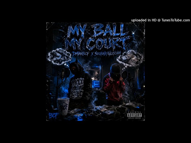 dmanbcf - my ball my court feat. bcfbabyglxtchh