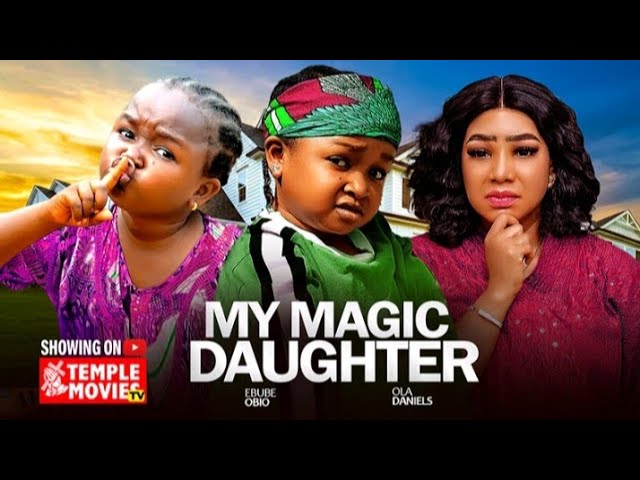 MY MAGIC DAUGHTER - EBUBE OBIO, OLA DANIELS 2026 EXCLUSIVE NOLLYWOOD MOVIE