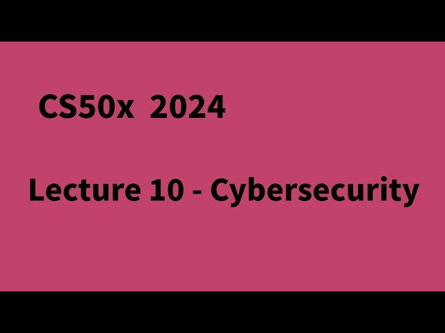 CS50x 2024 Lecture 10 - Cybersecurity