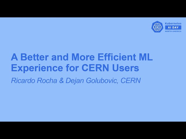A Better and More Efficient ML Experience for CERN Users - Ricardo Rocha & Dejan Golubovic, CERN