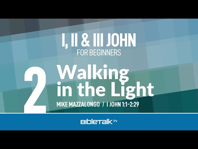I John Bible Study - Walking in the Light (I John 1-2) – Mike Mazzalongo | BibleTalk.tv