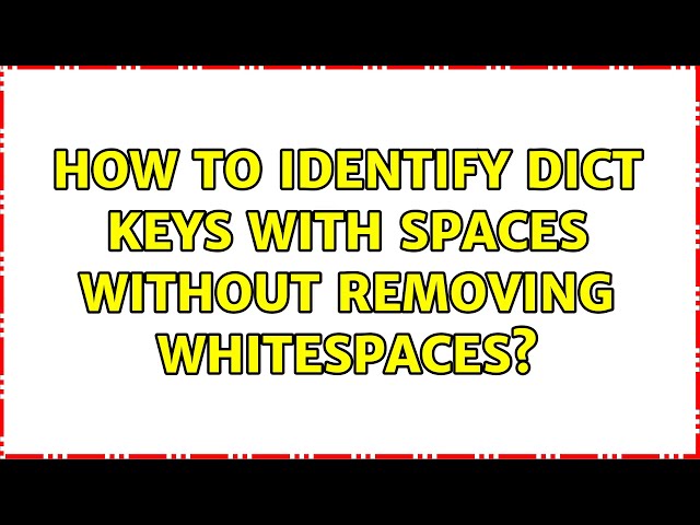 How to identify dict keys with spaces without removing whitespaces? (7 Solutions!!)