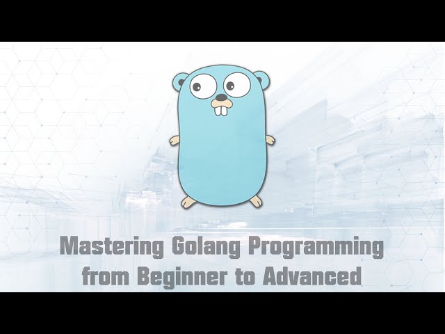 Mastering Golang Programming from Beginner to Advanced (Part 5/5)