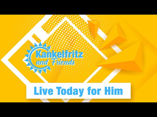 Kankelfritz & Friends // Live Today for Him