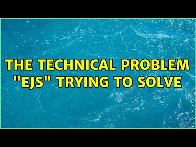 The technical problem "ejs" trying to solve